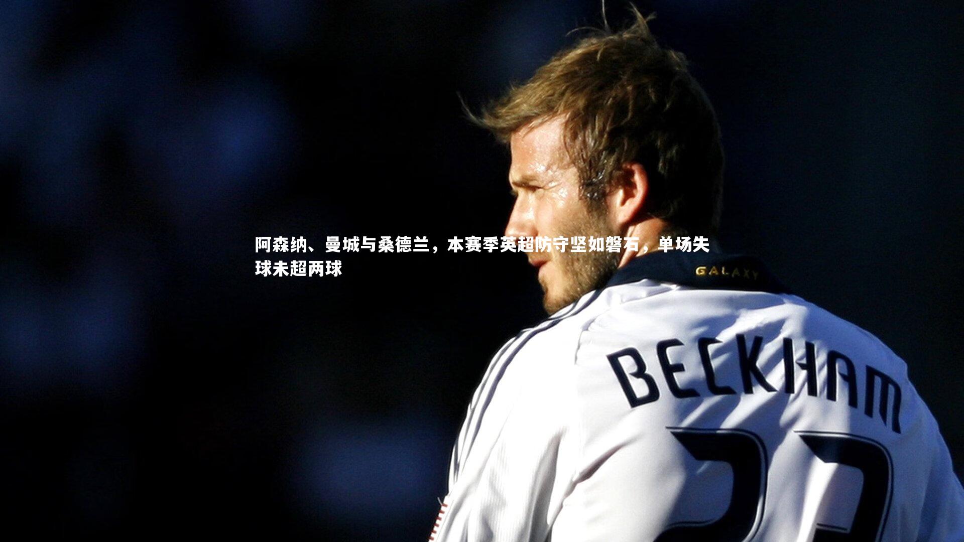 阿森纳、曼城与桑德兰,本赛季英超防守坚如磐石,单场失球未超两球