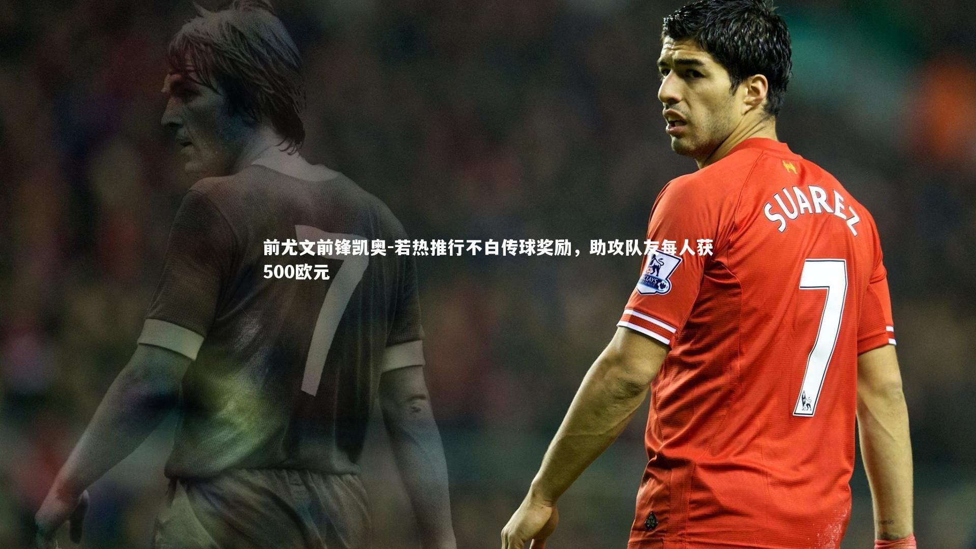 【哈哈体育app】前尤文前锋凯奥-若热推行不白传球奖励，助攻队友每人获500欧元