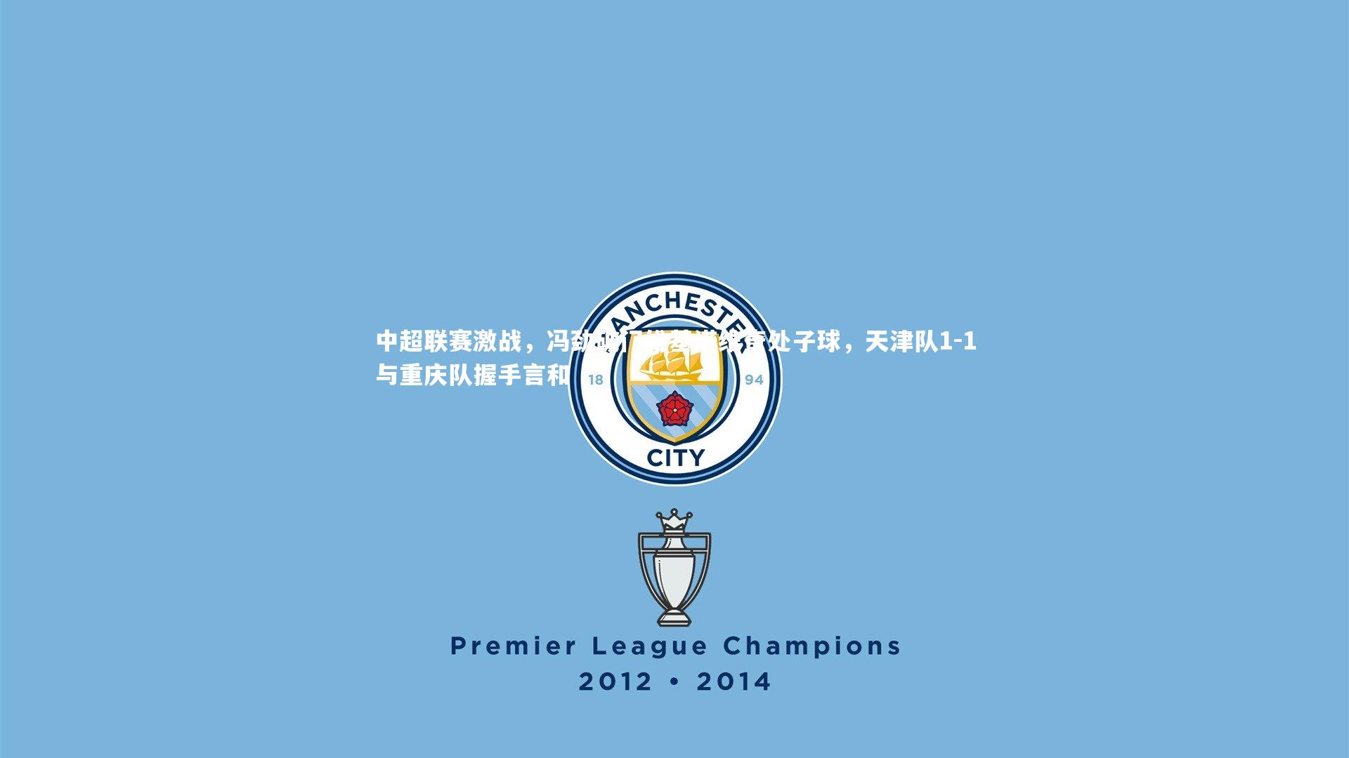 哈哈娱乐|中超联赛激战，冯劲破门维基诺维奇处子球，天津队1-1与重庆队握手言和